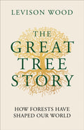 The Great Tree Story : How Forests Have Shaped Our World by Levison Wood 9781856755610