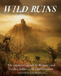 Wild Ruins : The Explorer's Guide to Britain Lost Castles, Follies, Relics and Remains by Dave Hamilton 9781910636022