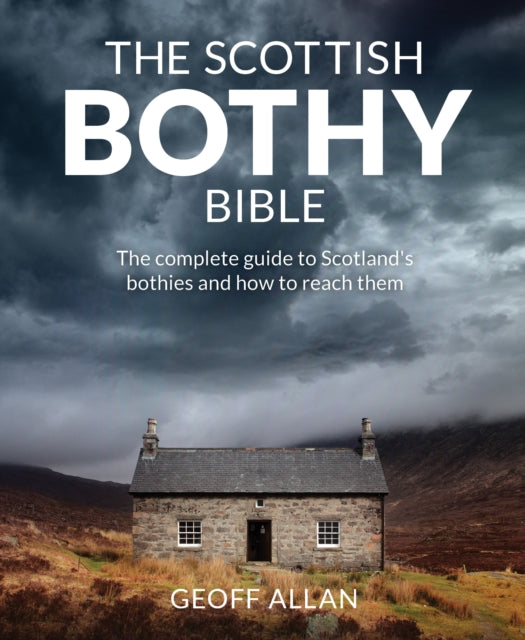 The Scottish Bothy Bible : The Complete Guide to Scotland's Bothies and How to Reach Them by Geoff Allan 9781910636107