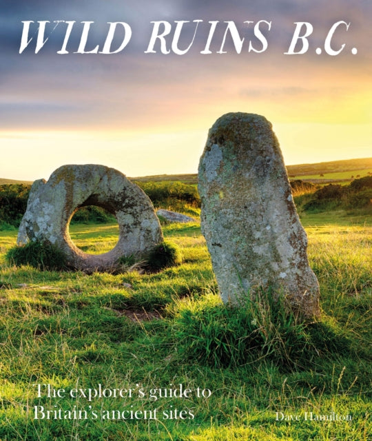 Wild Ruins BC : The explorer's guide to Britain's ancient sites by Dave Hamilton 9781910636169