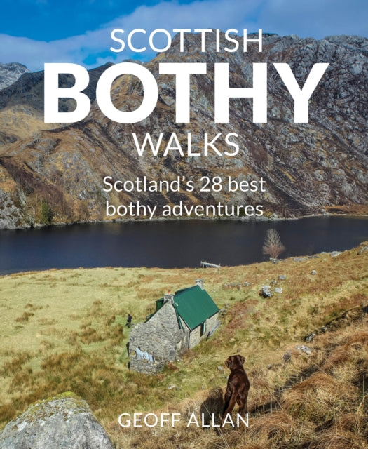 Scottish Bothy Walks : Scotland's 28 best bothy adventures by Geoff Allan 9781910636190