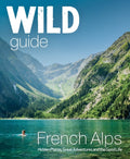 Wild Guide French Alps : Wild adventures, hidden places and natural wonders in south east France by Paul Webster 9781910636251