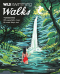 Wild Swimming Walks Yorkshire : 28 Waterfall, River and Coastal Days out in the Dales and Moors (Travel Guide) by Sarah Banks 9781910636541