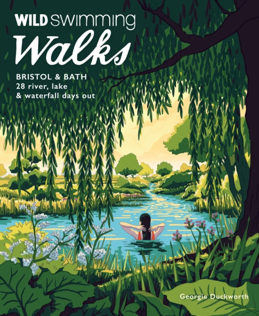 Wild Swimming Walks Bristol & Bath : 28 River, Lake and Waterfall Days out in Somerset, Wiltshire and Gloucestershire (Travel Guide) by Georgie Duckworth 9781910636558