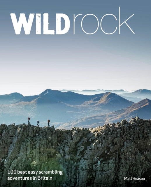 Wild Rock : 100 Best Easy Scrambles in Britain (Travel Guide) by Matt Heason 9781910636671