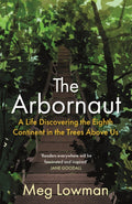 The Arbornaut : A Life Discovering the Eighth Continent in the Trees Above Us by Meg Lowman 9781911630500