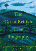 The Great British Tree Biography : 50 Legendary Trees and the Tales Behind Them by Mark Hooper 9781911641339