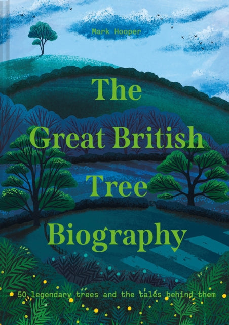 The Great British Tree Biography : 50 Legendary Trees and the Tales Behind Them by Mark Hooper 9781911641339