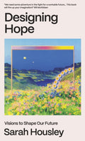 Designing Hope : Visions to Shape our Future by Sarah Housley 9781911648970