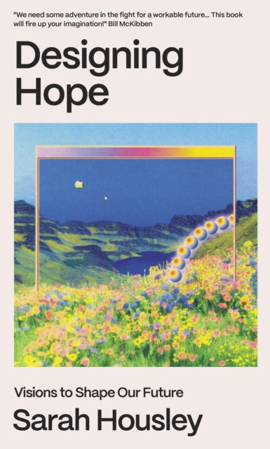 Designing Hope : Visions to Shape our Future by Sarah Housley 9781911648970