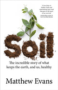 Soil : The incredible story of what keeps the earth, and us, healthy by Matthew Evans 9781911668190