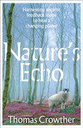 Nature's Echo : Harnessing ancient feedback loops to heal a changing planet by Thomas Crowther 9781911709701