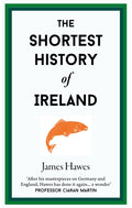 The Shortest History of Ireland by James Hawes 9781913083366