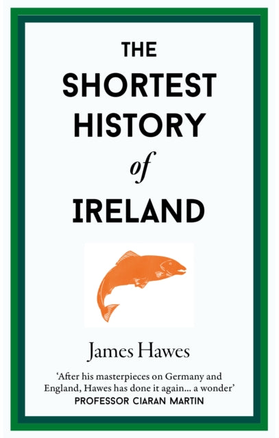 The Shortest History of Ireland by James Hawes 9781913083366