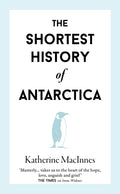 The Shortest History of Antarctica by Katherine MacInnes 9781913083861