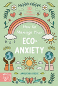 How to Manage Your Eco-Anxiety : A Step-by-Step Guide to Creating Positive Change by Anouchka Grose 9781913520762