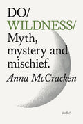 Do Wildness : Myth, mystery, and mischief by Anna McCracken 9781914168772