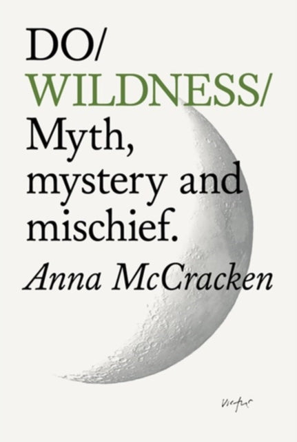 Do Wildness : Myth, mystery, and mischief by Anna McCracken 9781914168772