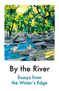 By the River : Essays from the Water's Edge by Various Contributors 9781914198625