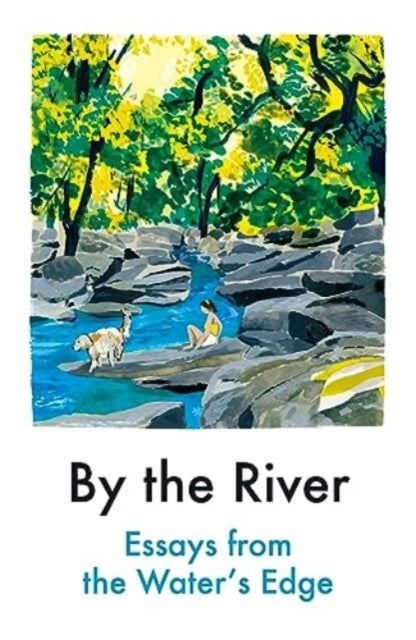 By the River : Essays from the Water's Edge by Various Contributors 9781914198625