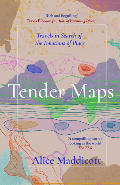 Tender Maps : Travels in Search of the Emotions of Place by Alice Maddicott 9781914613654