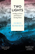 Two Lights : Walking at Dawn and Dusk on a Turning Planet by James Roberts 9781914613739
