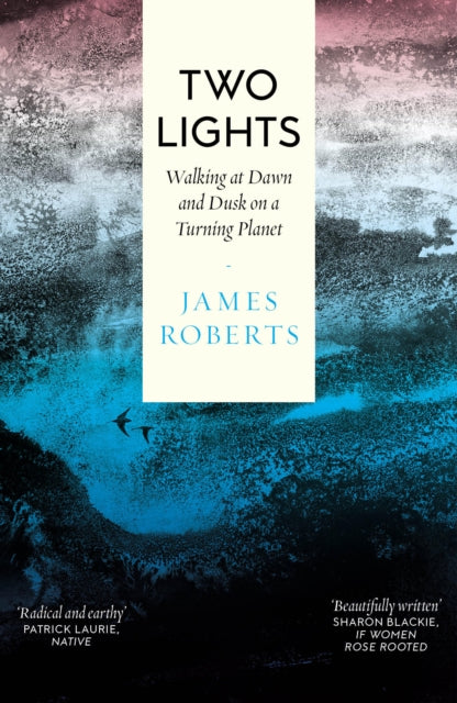 Two Lights : Walking at Dawn and Dusk on a Turning Planet by James Roberts 9781914613739
