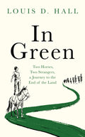 In Green : Two Horses, Two Strangers, a Journey to the End of the Land by Louis D. Hall 9781914613838