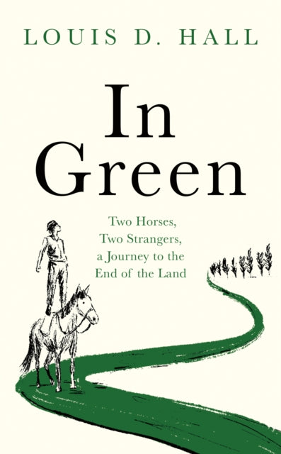 In Green : Two Horses, Two Strangers, a Journey to the End of the Land by Louis D. Hall 9781914613838