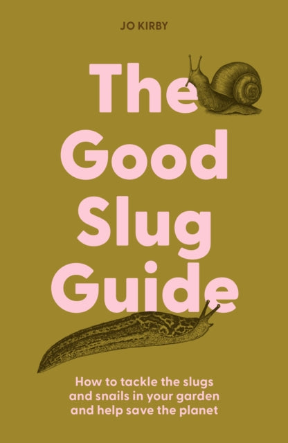 The Good Slug Guide : How to tackle the slugs and snails in your garden and help save the planet by Jo Kirby 9781914902253