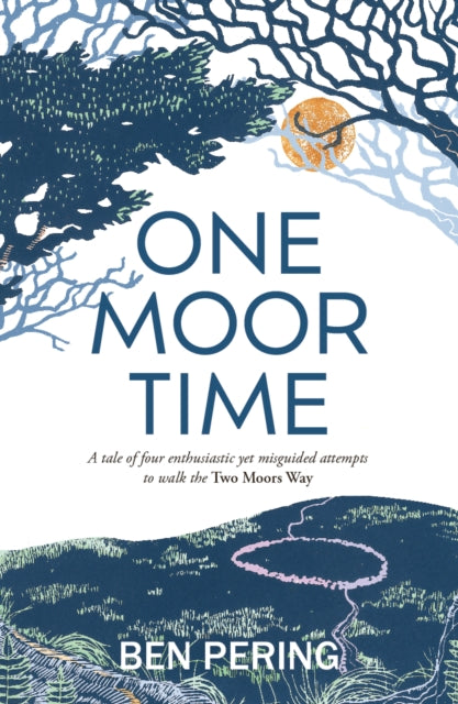 One Moor Time : a tale of four enthusiastic yet misguided attempts to walk the Two Moors Way by Ben Pering 9781915067616