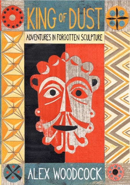 King of Dust : Adventures in Forgotten Sculpture by Alex Woodcock 9781915068354
