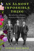 An Almost Impossible Thing : The radical lives of Britain's pioneering women gardeners by Fiona Davison 9781915068378