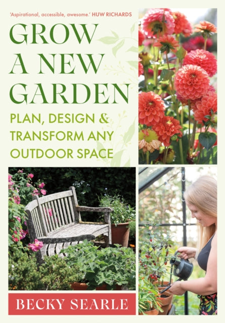 Grow a New Garden : Plan, design and transform any outdoor space by Becky Searle 9781915294401