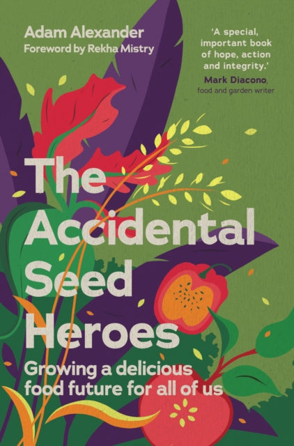 The Accidental Seed Heroes : Growing a delicious food future for all of us by Adam Alexander 9781915294432