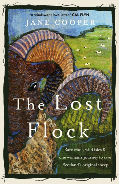 The Lost Flock : Rare Wool, Wild Isles and One Woman’s Journey to Save Scotland’s Original Sheep by Jane Cooper 9781915294593