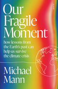 Our Fragile Moment : how lessons from the Earth’s past can help us survive the climate crisis by Michael Mann 9781915590510