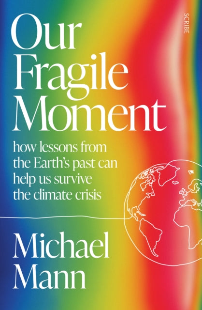 Our Fragile Moment : how lessons from the Earth’s past can help us survive the climate crisis by Michael E. Mann 9781915590510