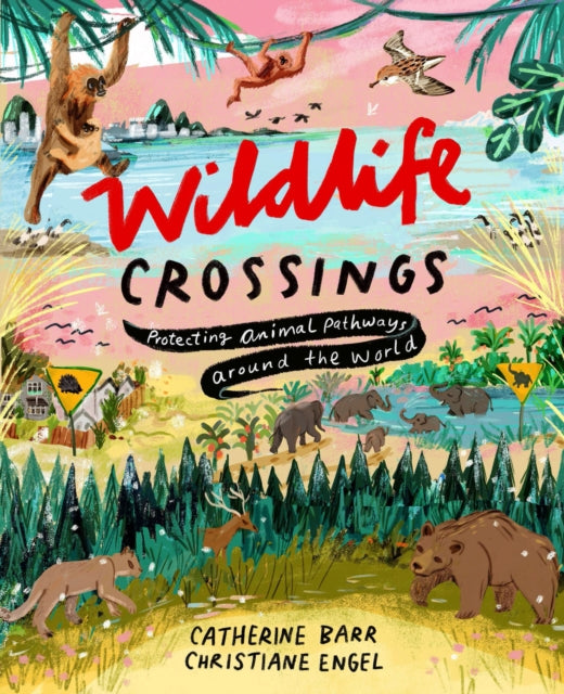 Wildlife Crossings : Protecting Animal Pathways Around the World by Catherine Barr 9781915659200