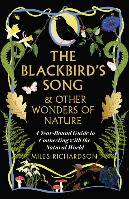 The Blackbird's Song & Other Wonders of Nature : A year-round guide to connecting with the natural world by Miles Richardson 9781915780256