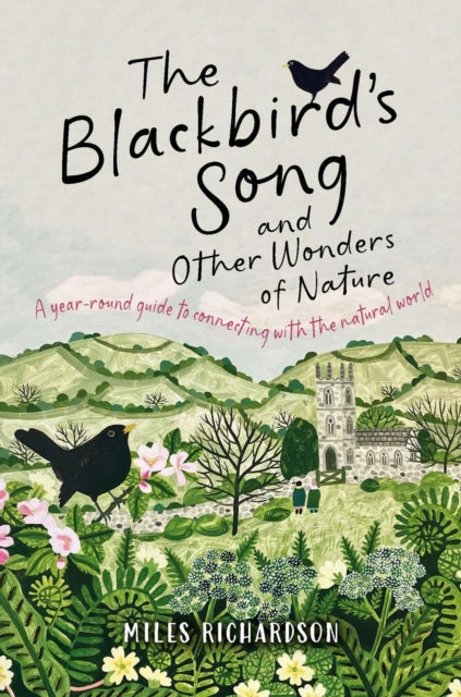 The Blackbird's Song & Other Wonders of Nature : A year-round guide to connecting with the natural world by Miles Richardson 9781915780652