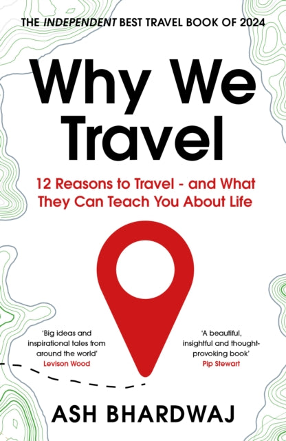 Why We Travel : 12 reasons we travel and what they reveal about Happiness, Curiosity, Healing, and the Human Spirit by Ash Bhardwaj 9781915798817