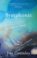 Symphonic : Harmony in Nature and Why It Matters by Jim Crumley 9781916812536