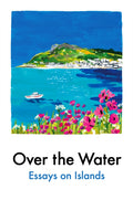 Over the Water : Essays on Islands by Various 9781917092685