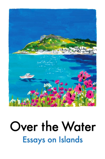 Over the Water : Essays on Islands by Various 9781917092685