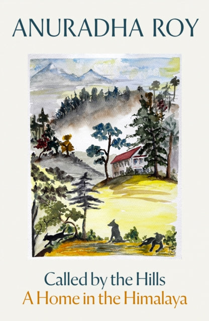 Called by the Hills : A Home in the Himalaya by Anuradha Roy 9781917092708