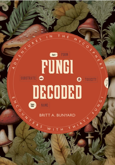 Fungi Decoded : Encounters with Thirty Fungi by Britt A. Bunyard 9781917226219