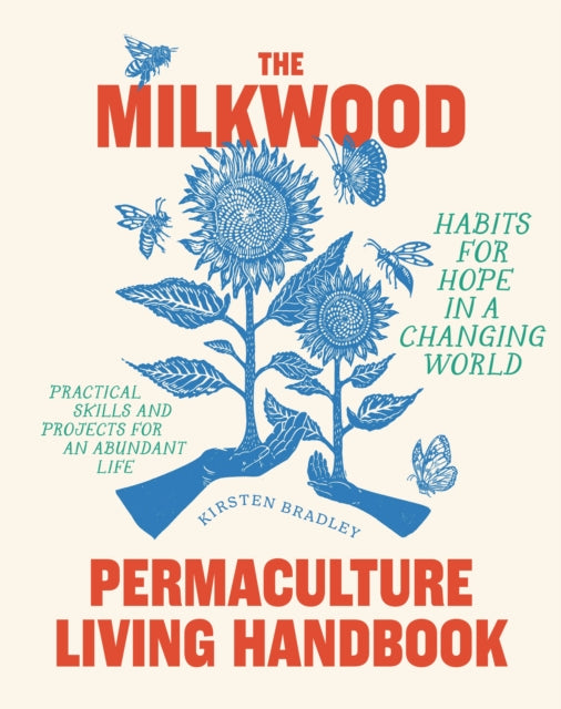 The Milkwood Permaculture Living Handbook : Habits for Hope in a Changing World by Kirsten Bradley 9781922351920