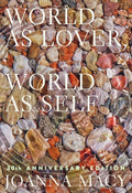 World as Lover, World as Self : Courage for Global Justice and Ecological Renewal by Joanna Macy 9781946764843
