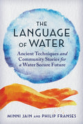 The Language of Water : Ancient Techniques and Community Stories for a Water Secure Future by Minni Jain 9781957869193